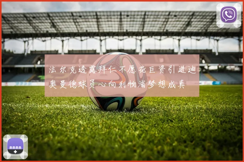法尔克透露拜仁不愿花巨资引进迪奥曼德球员心向利物浦梦想成真